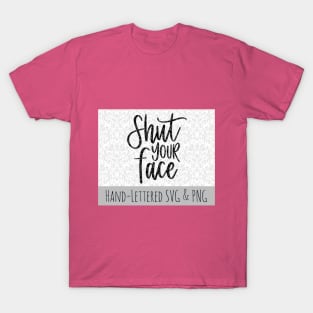 shut your face T-Shirt